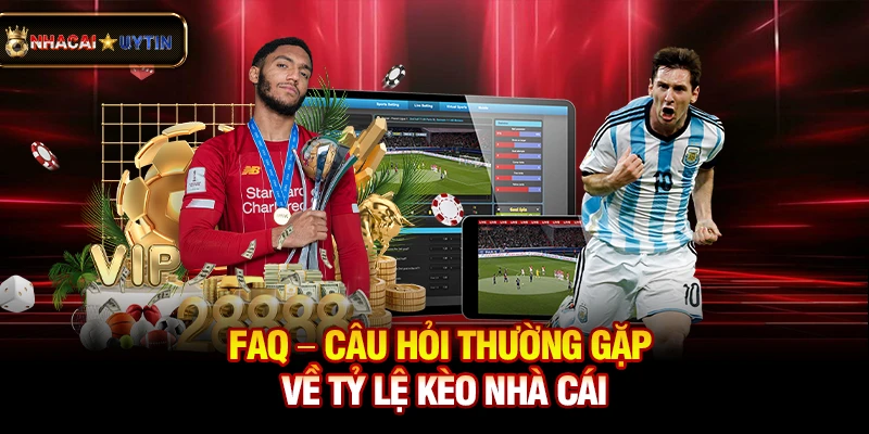 Tỷ Lệ Kèo Nhà Cái 4 FAQ - Câu hỏi thường gặp về tỷ lệ kèo nhà cái